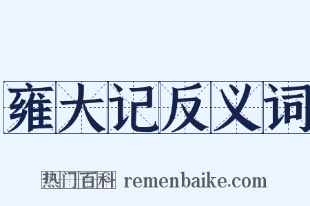 雍大记反义词是什么意思的图片
